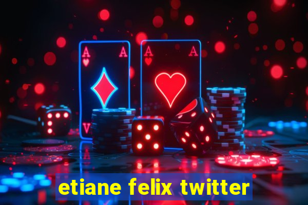 etiane felix twitter